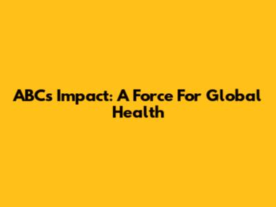 ABC's Impact: A Force For Global Health