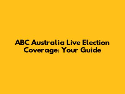 ABC Australia Live Election Coverage: Your Guide