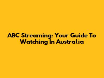 ABC Streaming: Your Guide To Watching In Australia