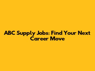 ABC Supply Jobs: Find Your Next Career Move