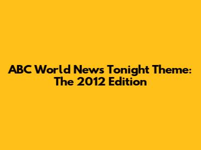 ABC World News Tonight Theme: The 2012 Edition