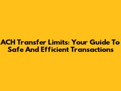 ACH Transfer Limits: Your Guide To Safe And Efficient Transactions
