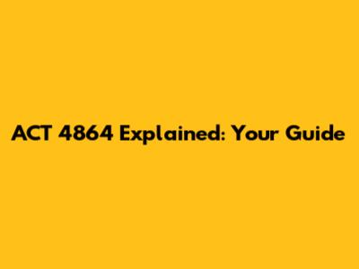 ACT 4864 Explained: Your Guide