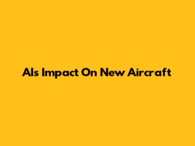 AI's Impact On New Aircraft