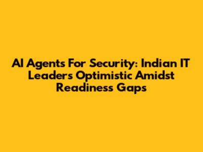 AI Agents For Security: Indian IT Leaders Optimistic Amidst Readiness Gaps