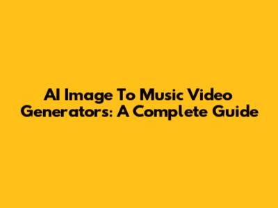 AI Image To Music Video Generators: A Complete Guide