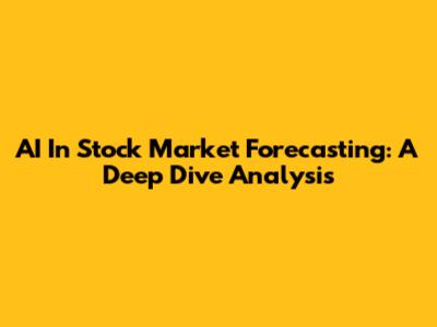 AI In Stock Market Forecasting: A Deep Dive Analysis