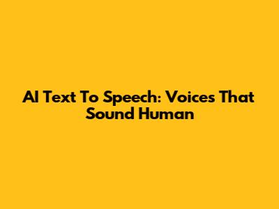 AI Text To Speech: Voices That Sound Human
