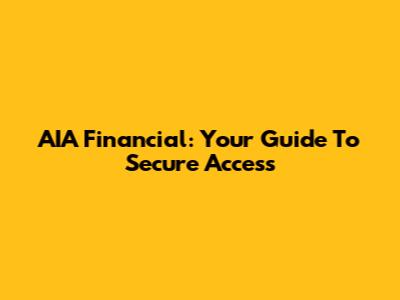 AIA Financial: Your Guide To Secure Access