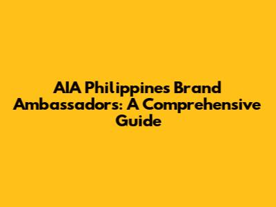 AIA Philippines Brand Ambassadors: A Comprehensive Guide