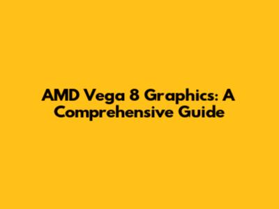 AMD Vega 8 Graphics: A Comprehensive Guide