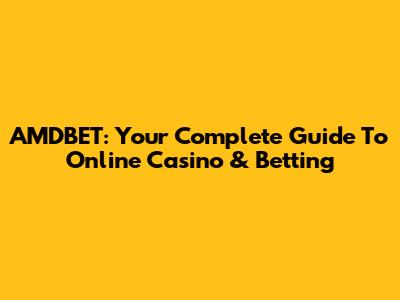 AMDBET: Your Complete Guide To Online Casino & Betting