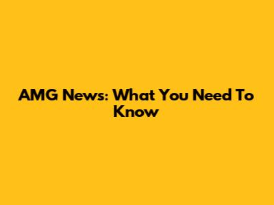 AMG News: What You Need To Know