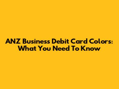 ANZ Business Debit Card Colors: What You Need To Know