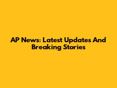 AP News: Latest Updates And Breaking Stories