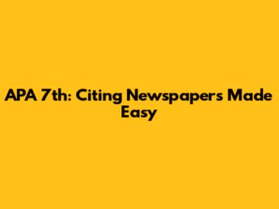 APA 7th: Citing Newspapers Made Easy