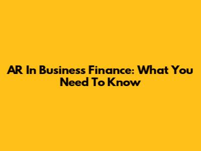 AR In Business Finance: What You Need To Know