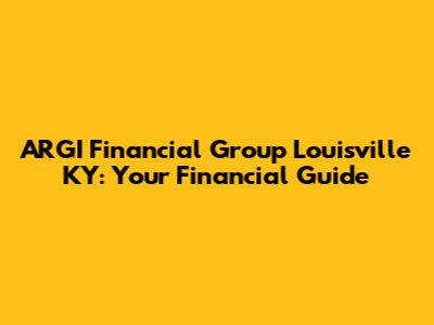 ARGI Financial Group Louisville KY: Your Financial Guide