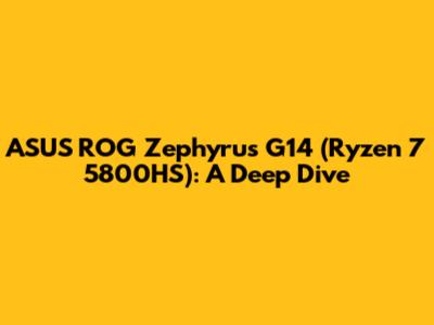 ASUS ROG Zephyrus G14 (Ryzen 7 5800HS): A Deep Dive