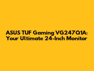 ASUS TUF Gaming VG247Q1A: Your Ultimate 24-Inch Monitor