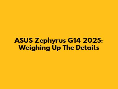 ASUS Zephyrus G14 2025: Weighing Up The Details