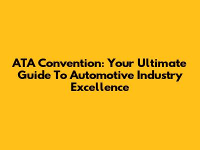ATA Convention: Your Ultimate Guide To Automotive Industry Excellence