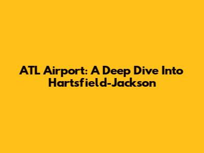 ATL Airport: A Deep Dive Into Hartsfield-Jackson