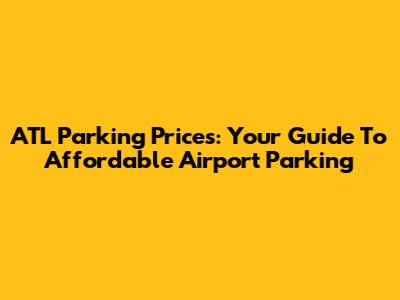 ATL Parking Prices: Your Guide To Affordable Airport Parking
