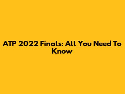 ATP 2022 Finals: All You Need To Know