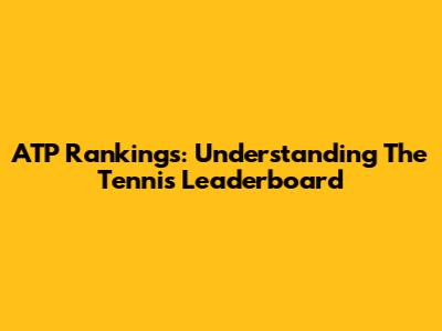 ATP Rankings: Understanding The Tennis Leaderboard