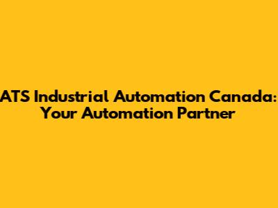 ATS Industrial Automation Canada: Your Automation Partner