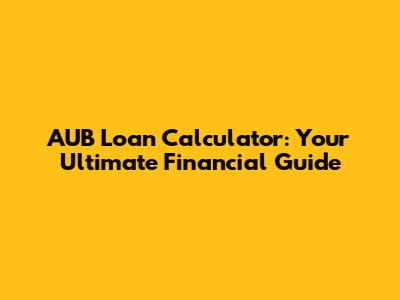 AUB Loan Calculator: Your Ultimate Financial Guide