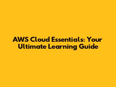 AWS Cloud Essentials: Your Ultimate Learning Guide