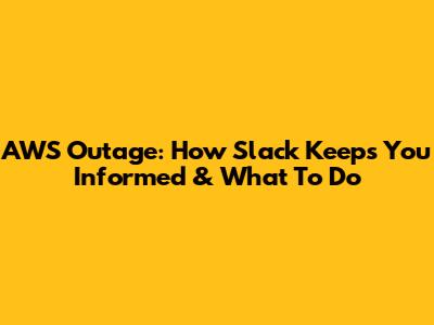 AWS Outage: How Slack Keeps You Informed & What To Do