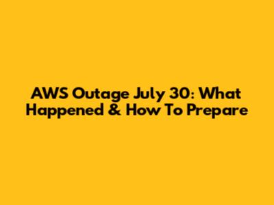 AWS Outage July 30: What Happened & How To Prepare
