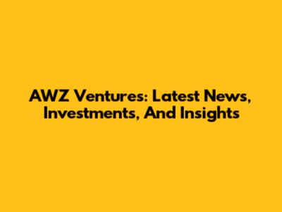 AWZ Ventures: Latest News, Investments, And Insights