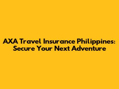 AXA Travel Insurance Philippines: Secure Your Next Adventure