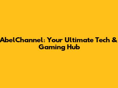 AbelChannel: Your Ultimate Tech & Gaming Hub