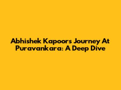 Abhishek Kapoor's Journey At Puravankara: A Deep Dive