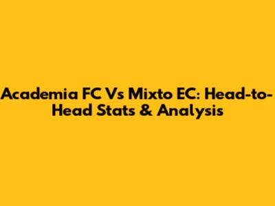 Academia FC Vs Mixto EC: Head-to-Head Stats & Analysis