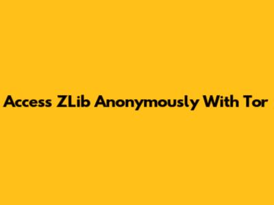 Access ZLib Anonymously With Tor