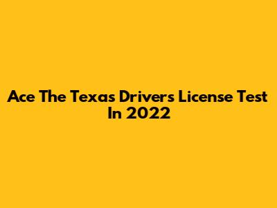 Ace The Texas Driver's License Test In 2022