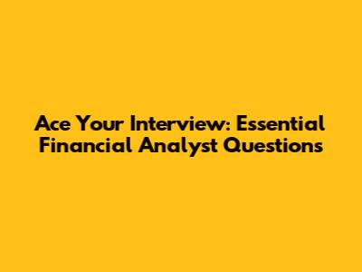 Ace Your Interview: Essential Financial Analyst Questions