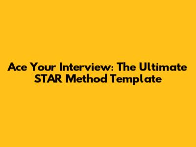 Ace Your Interview: The Ultimate STAR Method Template