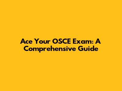 Ace Your OSCE Exam: A Comprehensive Guide