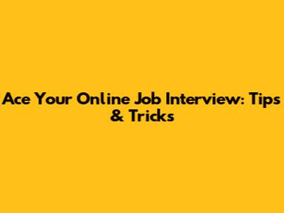 Ace Your Online Job Interview: Tips & Tricks