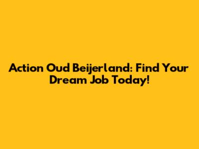 Action Oud Beijerland: Find Your Dream Job Today!