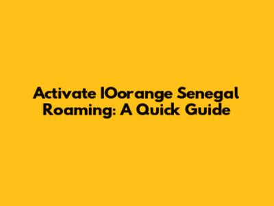 Activate IOorange Senegal Roaming: A Quick Guide