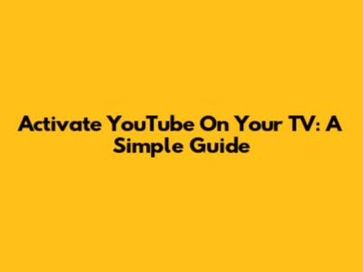 Activate YouTube On Your TV: A Simple Guide