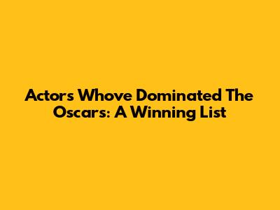 Actors Who've Dominated The Oscars: A Winning List